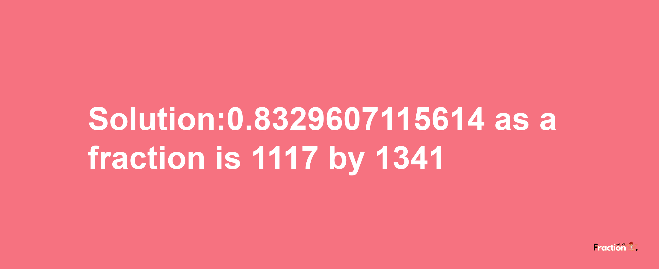 Solution:0.8329607115614 as a fraction is 1117/1341