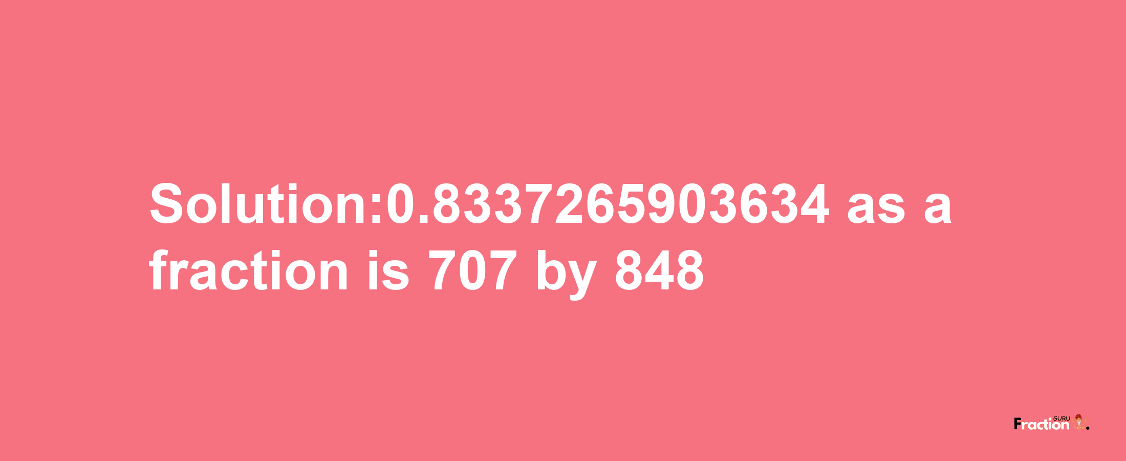 Solution:0.8337265903634 as a fraction is 707/848