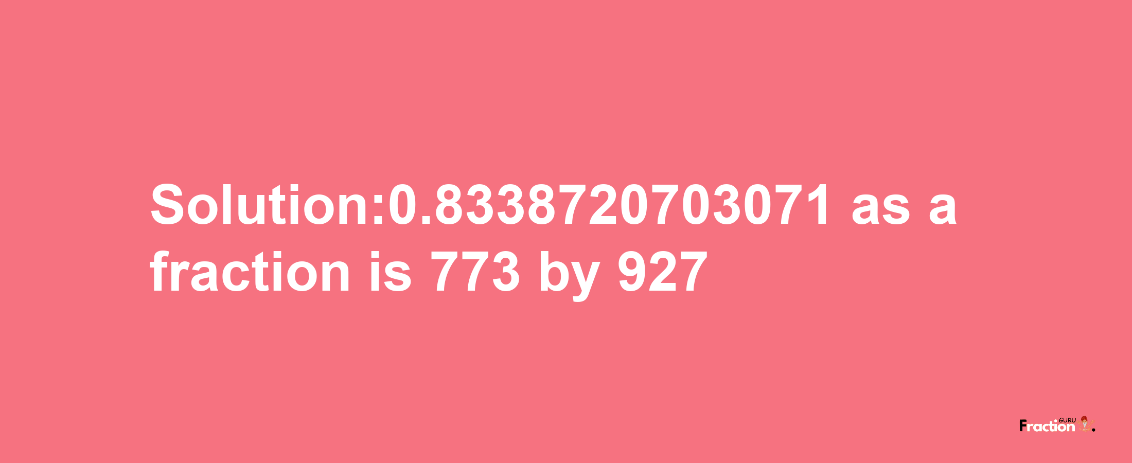 Solution:0.8338720703071 as a fraction is 773/927