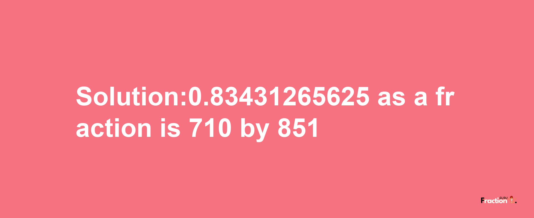 Solution:0.83431265625 as a fraction is 710/851