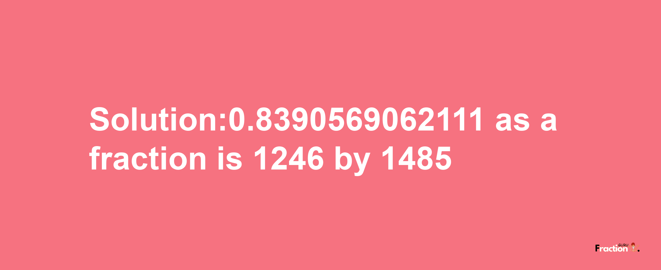 Solution:0.8390569062111 as a fraction is 1246/1485