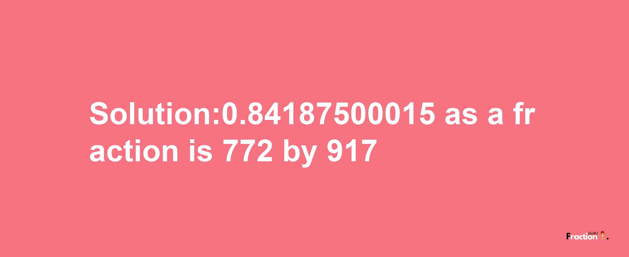 Solution:0.84187500015 as a fraction is 772/917