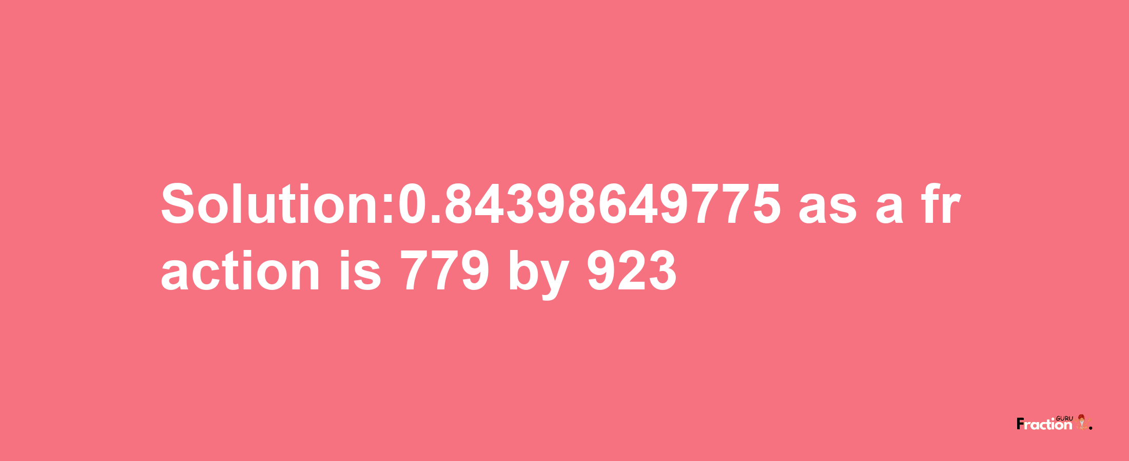 Solution:0.84398649775 as a fraction is 779/923