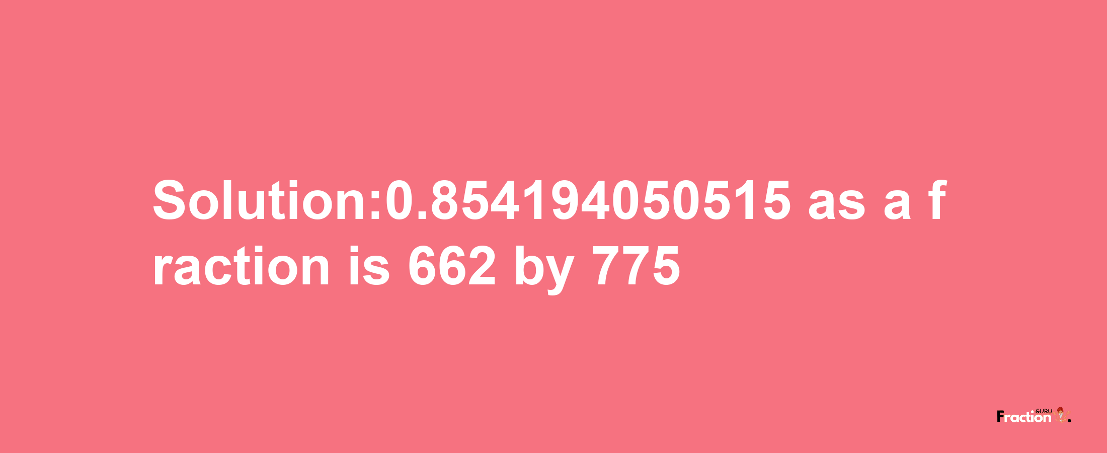 Solution:0.854194050515 as a fraction is 662/775