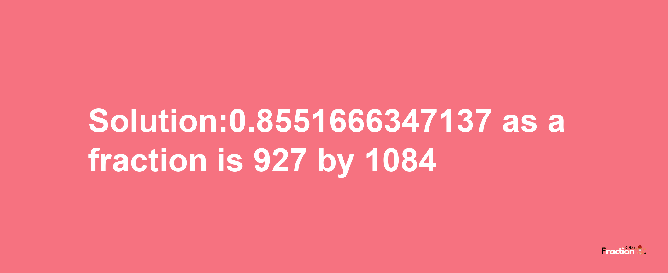 Solution:0.8551666347137 as a fraction is 927/1084