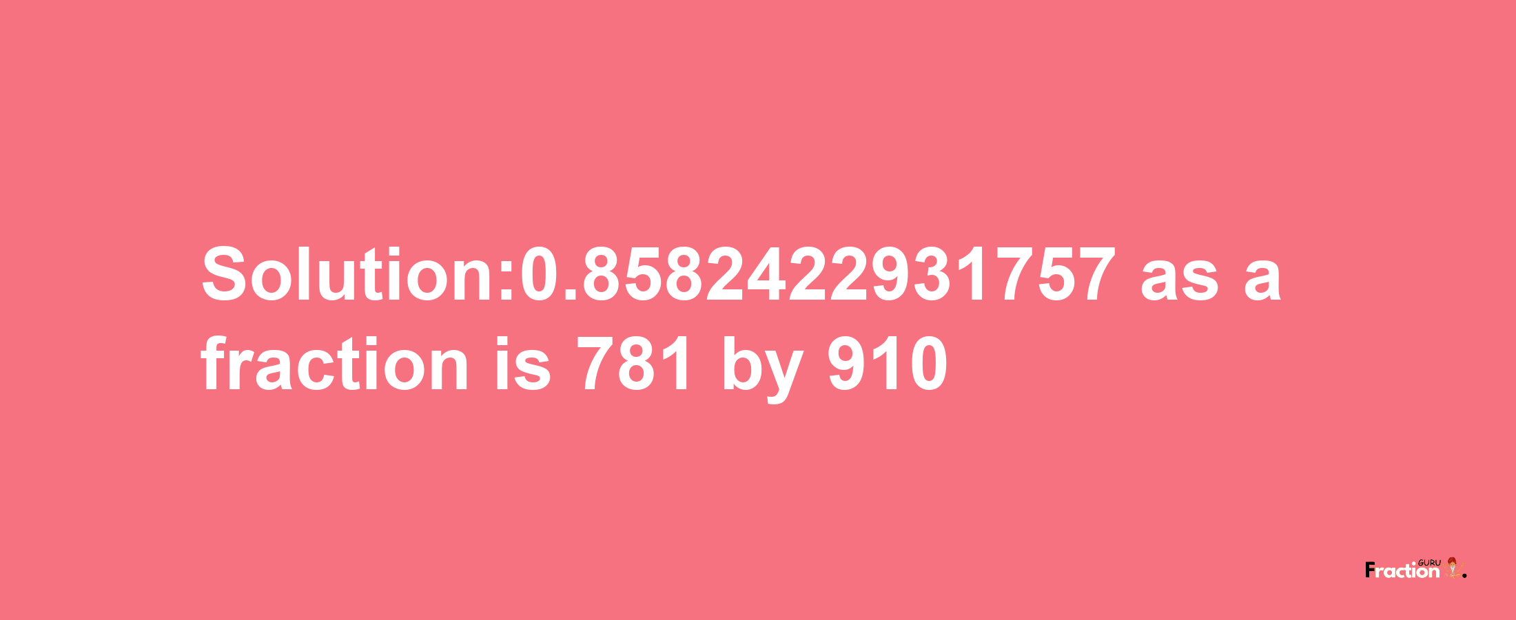 Solution:0.8582422931757 as a fraction is 781/910