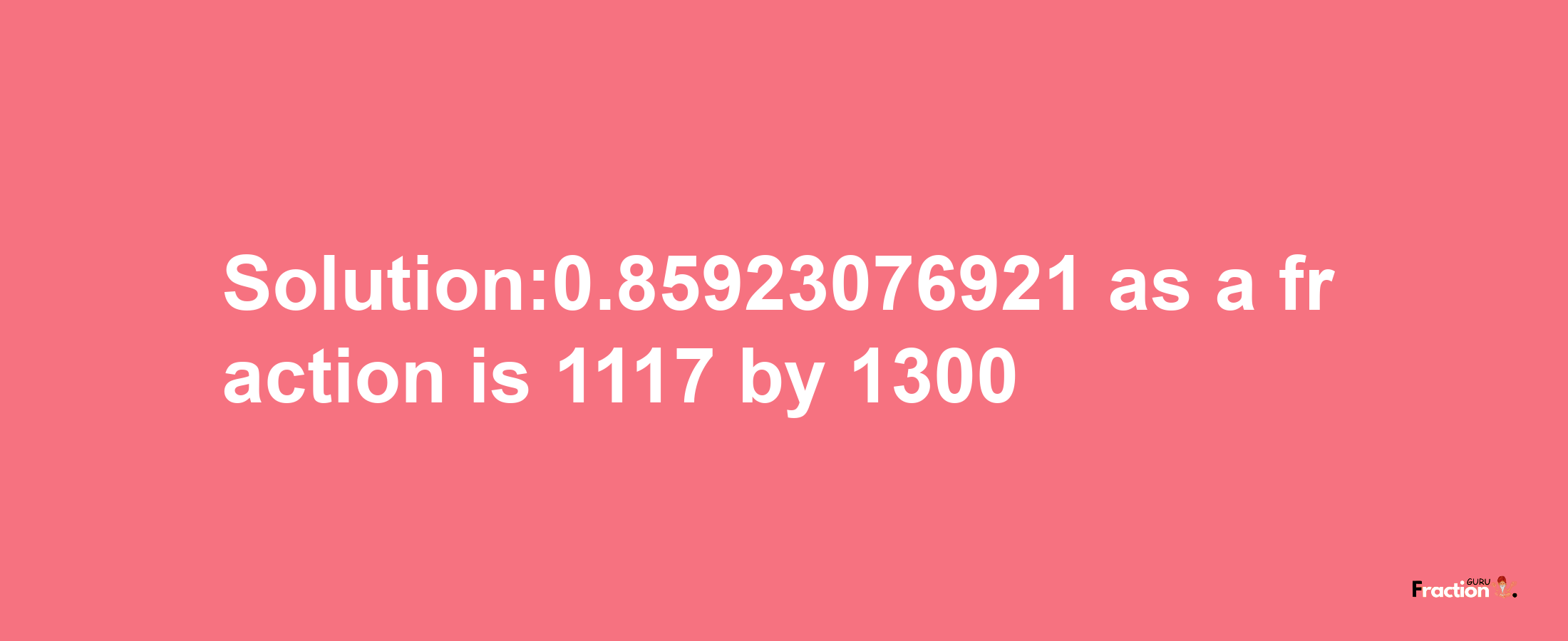 Solution:0.85923076921 as a fraction is 1117/1300