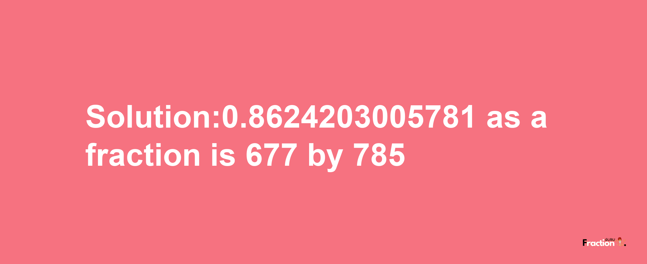 Solution:0.8624203005781 as a fraction is 677/785