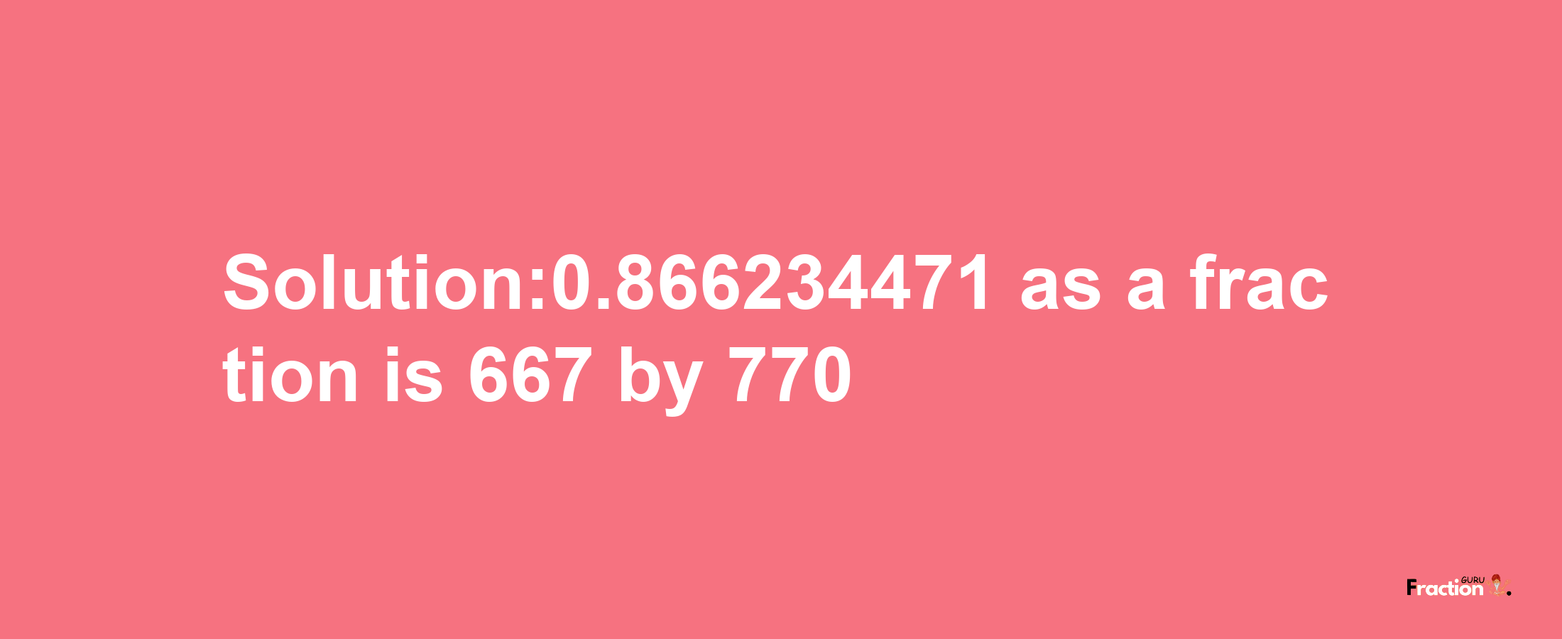 Solution:0.866234471 as a fraction is 667/770