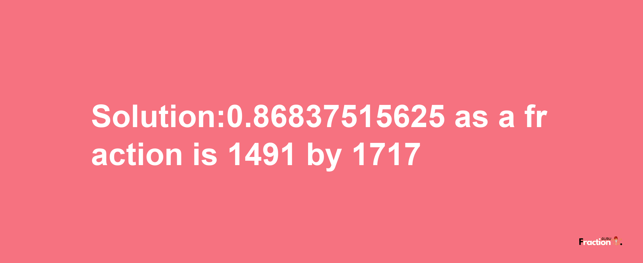 Solution:0.86837515625 as a fraction is 1491/1717