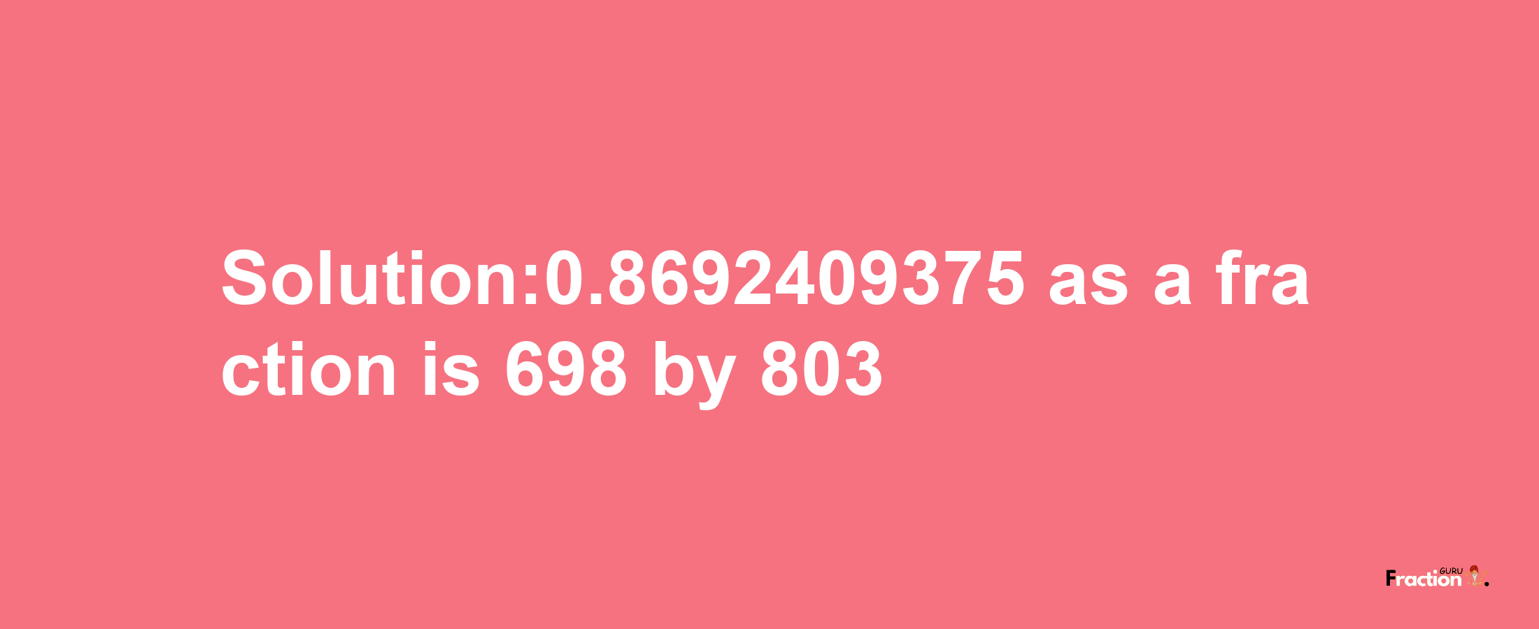 Solution:0.8692409375 as a fraction is 698/803