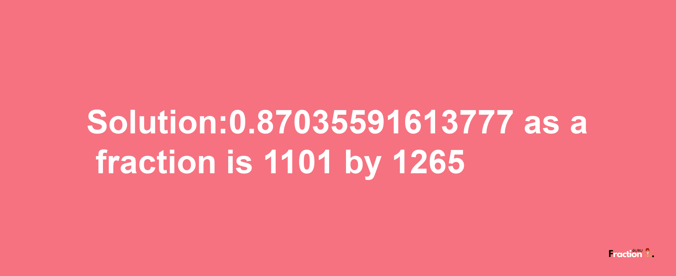 Solution:0.87035591613777 as a fraction is 1101/1265