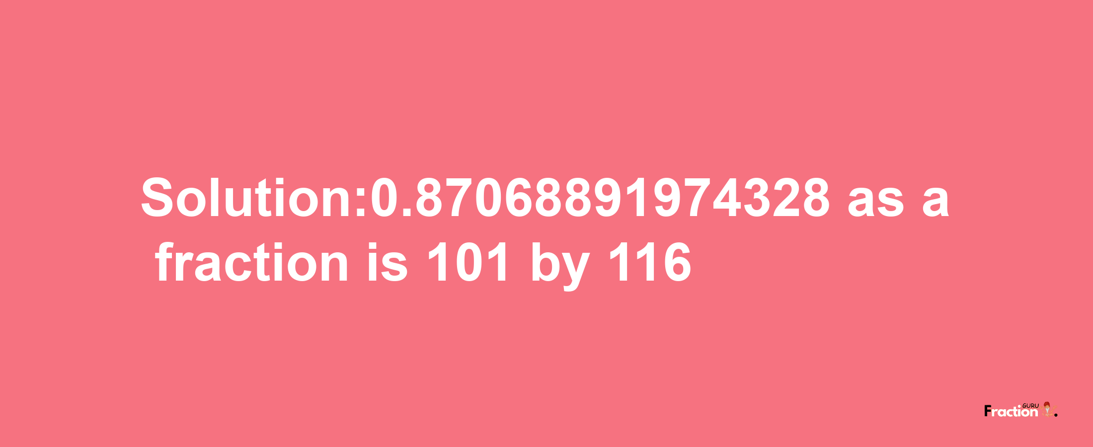 Solution:0.87068891974328 as a fraction is 101/116