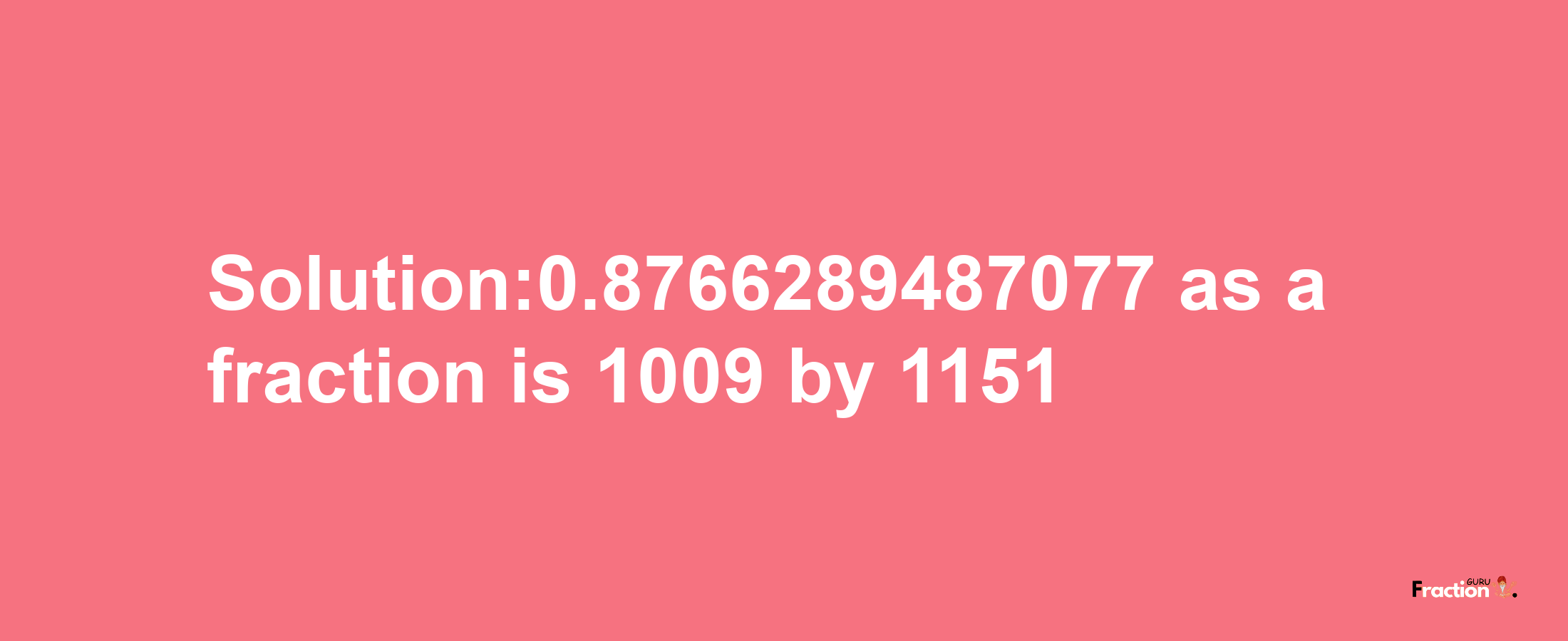 Solution:0.8766289487077 as a fraction is 1009/1151