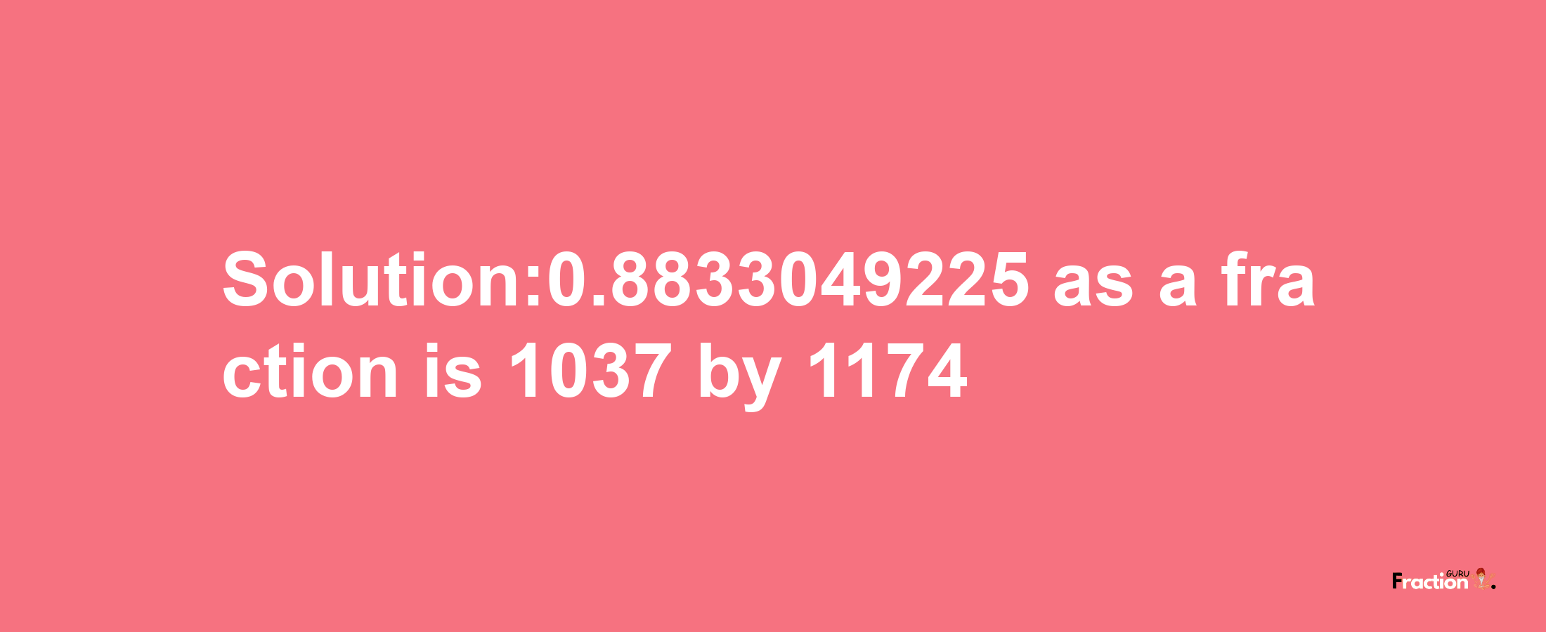 Solution:0.8833049225 as a fraction is 1037/1174