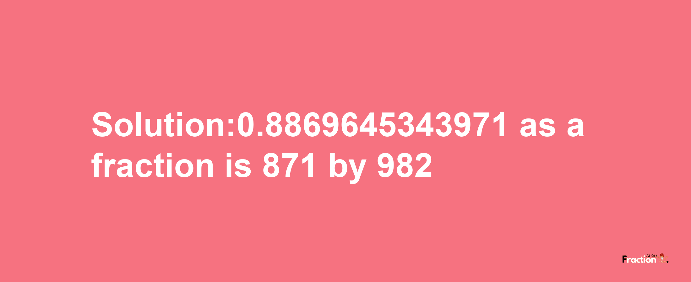 Solution:0.8869645343971 as a fraction is 871/982