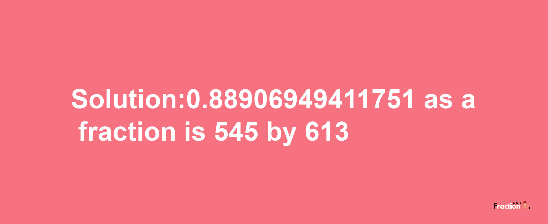 Solution:0.88906949411751 as a fraction is 545/613