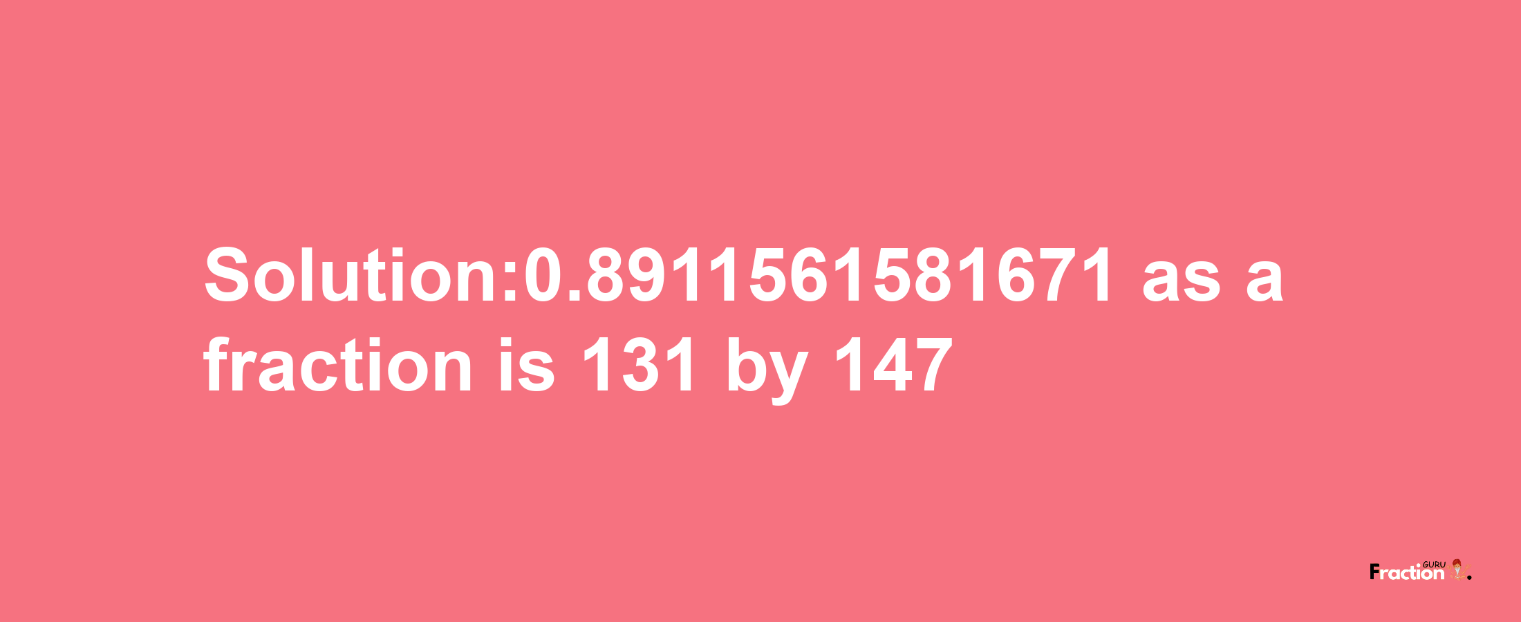 Solution:0.8911561581671 as a fraction is 131/147