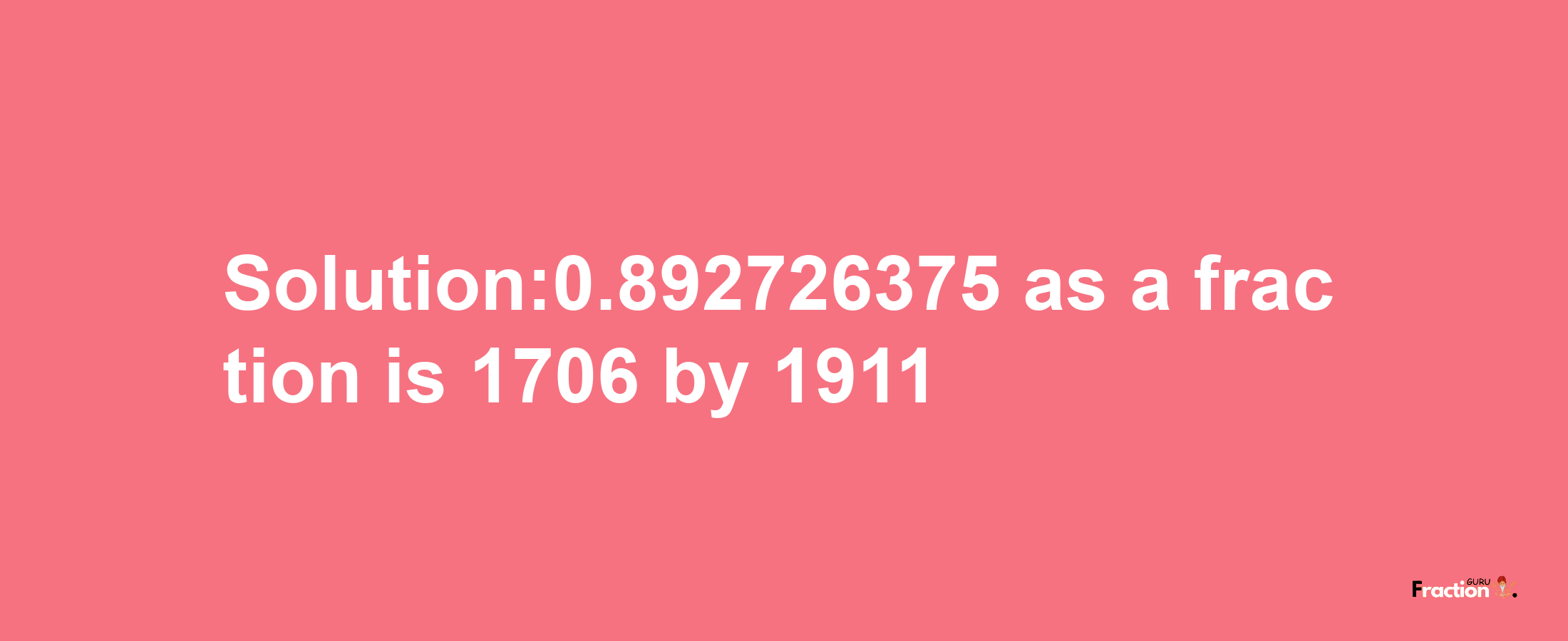 Solution:0.892726375 as a fraction is 1706/1911