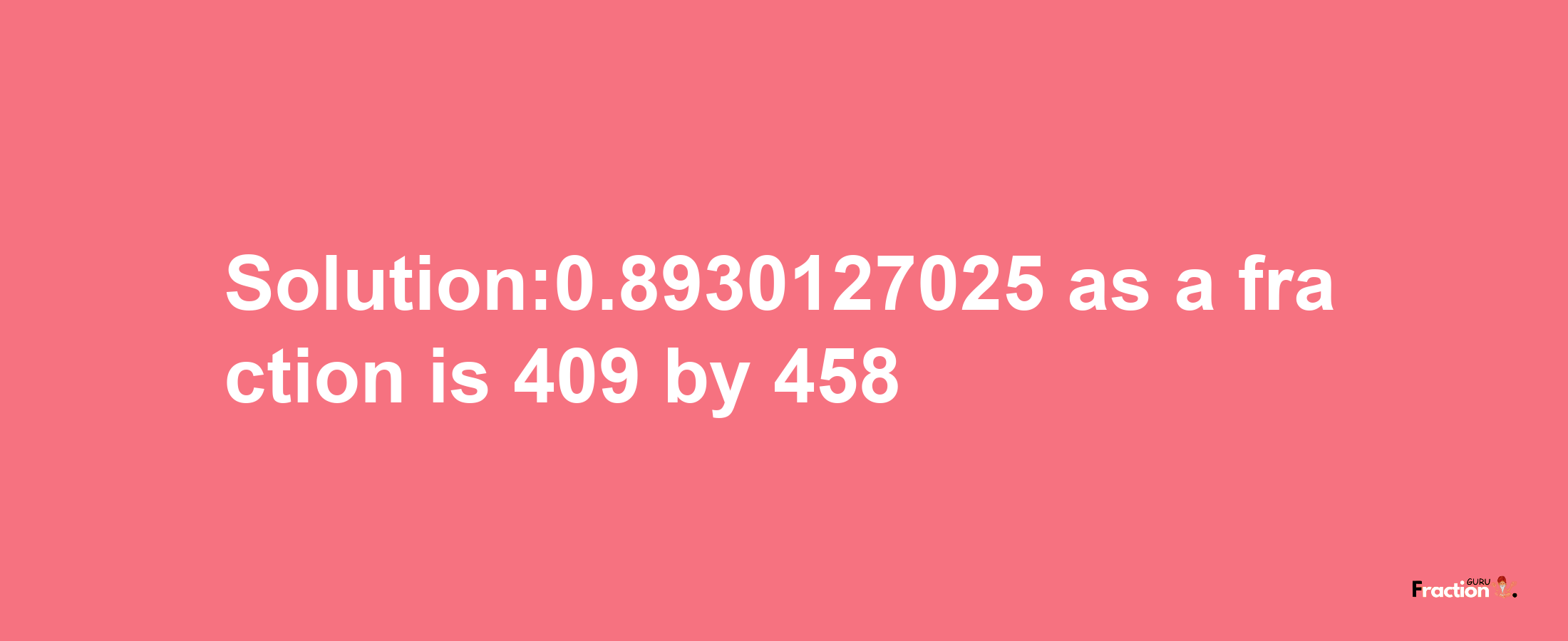 Solution:0.8930127025 as a fraction is 409/458