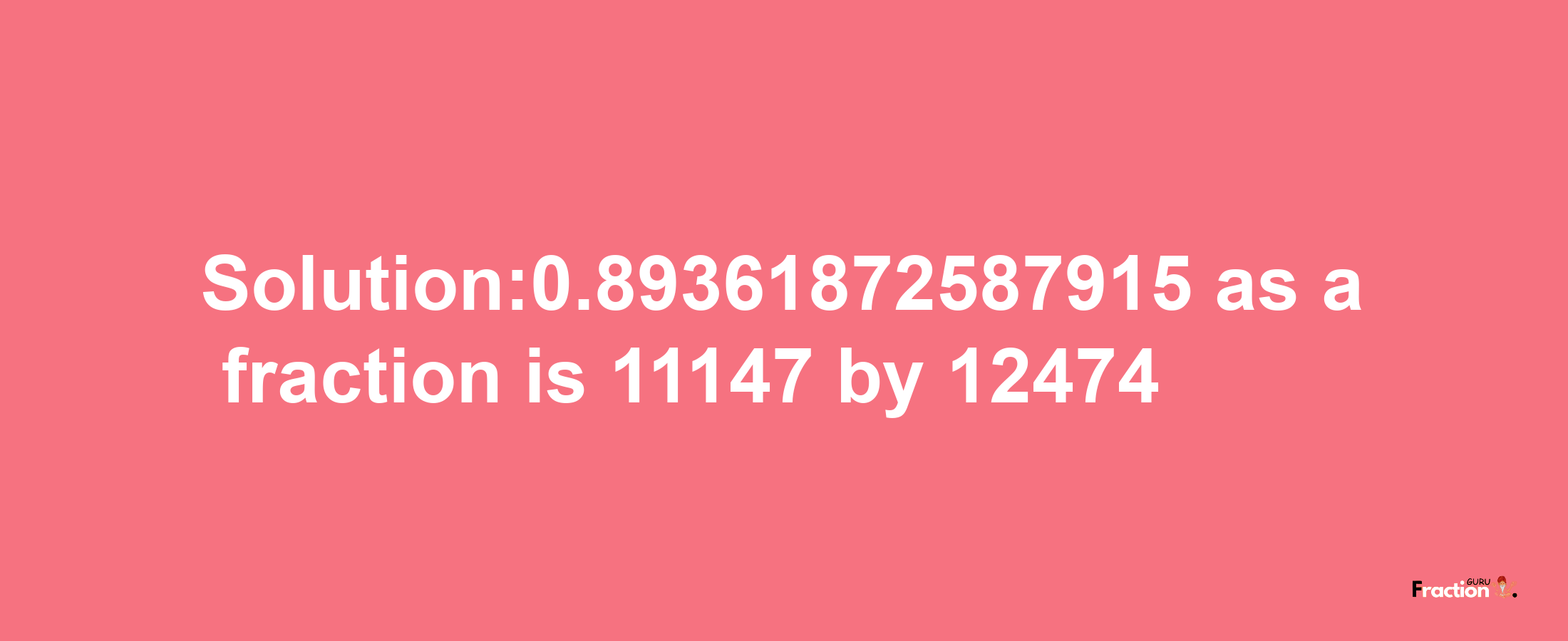 Solution:0.89361872587915 as a fraction is 11147/12474