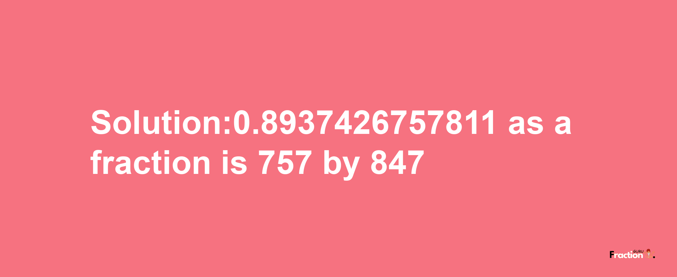 Solution:0.8937426757811 as a fraction is 757/847