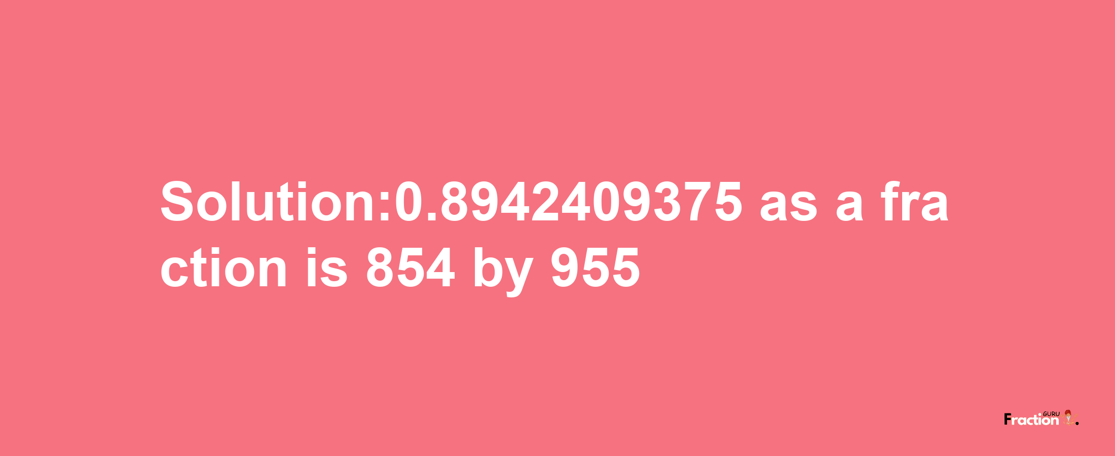 Solution:0.8942409375 as a fraction is 854/955