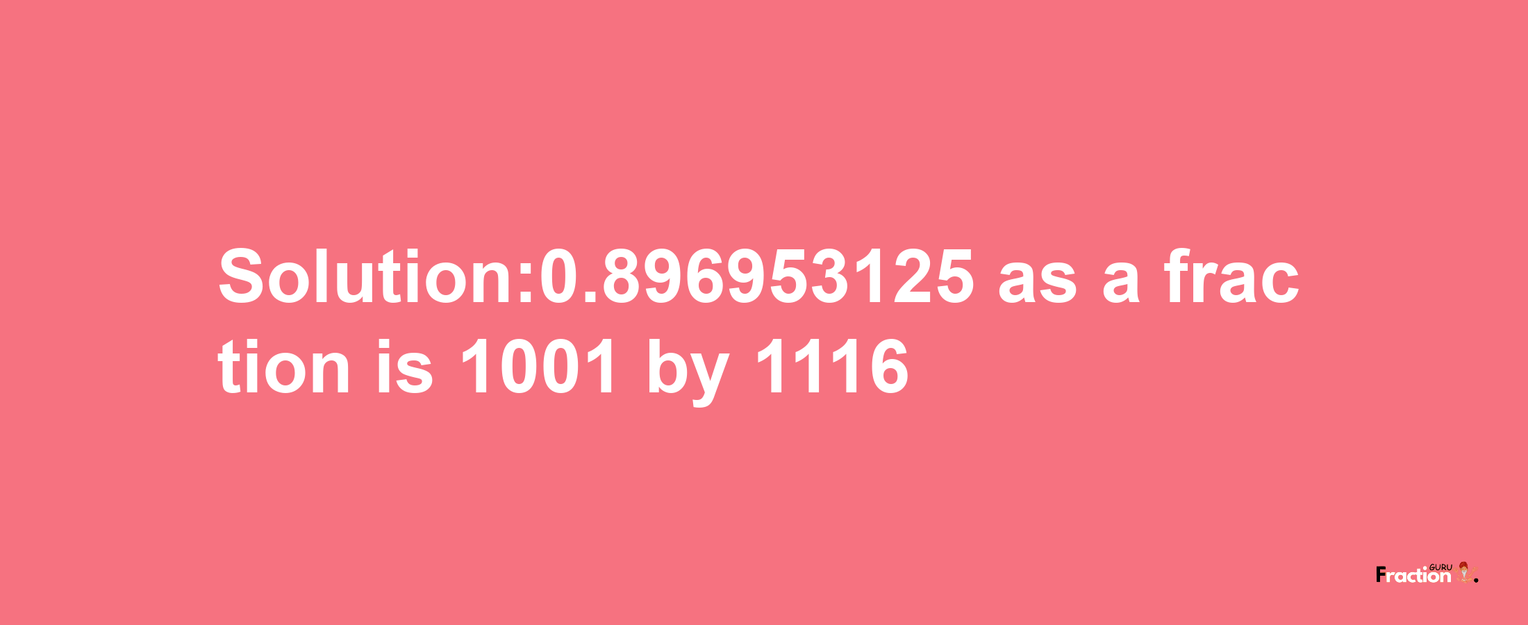 Solution:0.896953125 as a fraction is 1001/1116