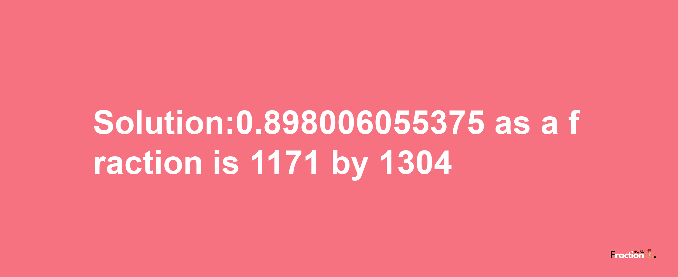 Solution:0.898006055375 as a fraction is 1171/1304