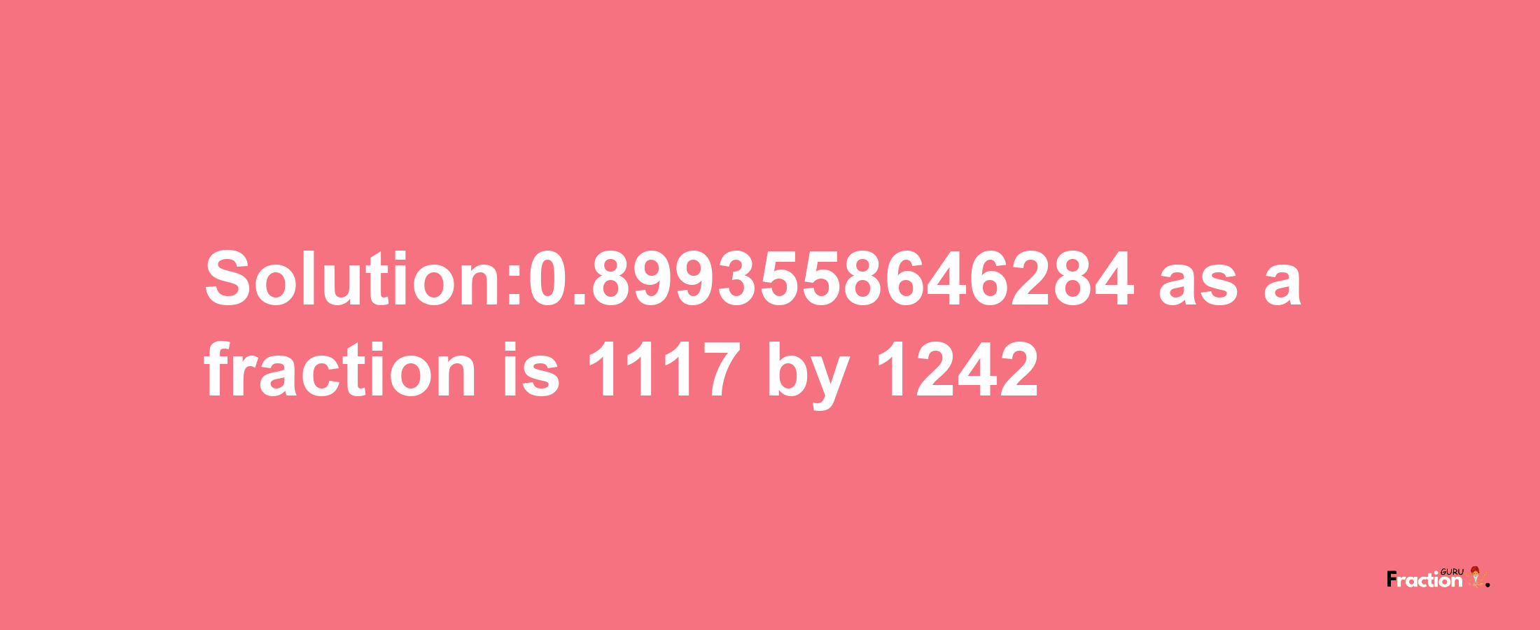 Solution:0.8993558646284 as a fraction is 1117/1242