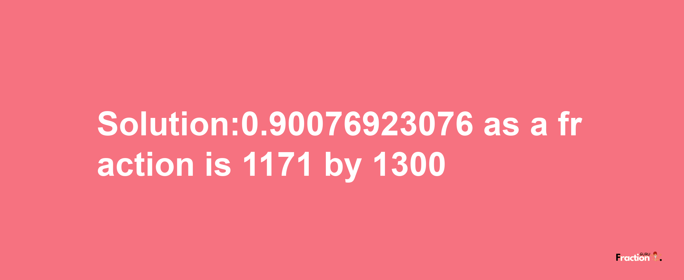 Solution:0.90076923076 as a fraction is 1171/1300