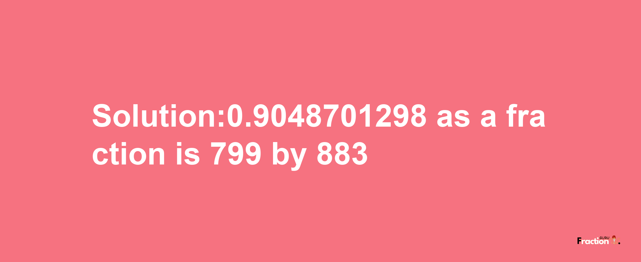 Solution:0.9048701298 as a fraction is 799/883