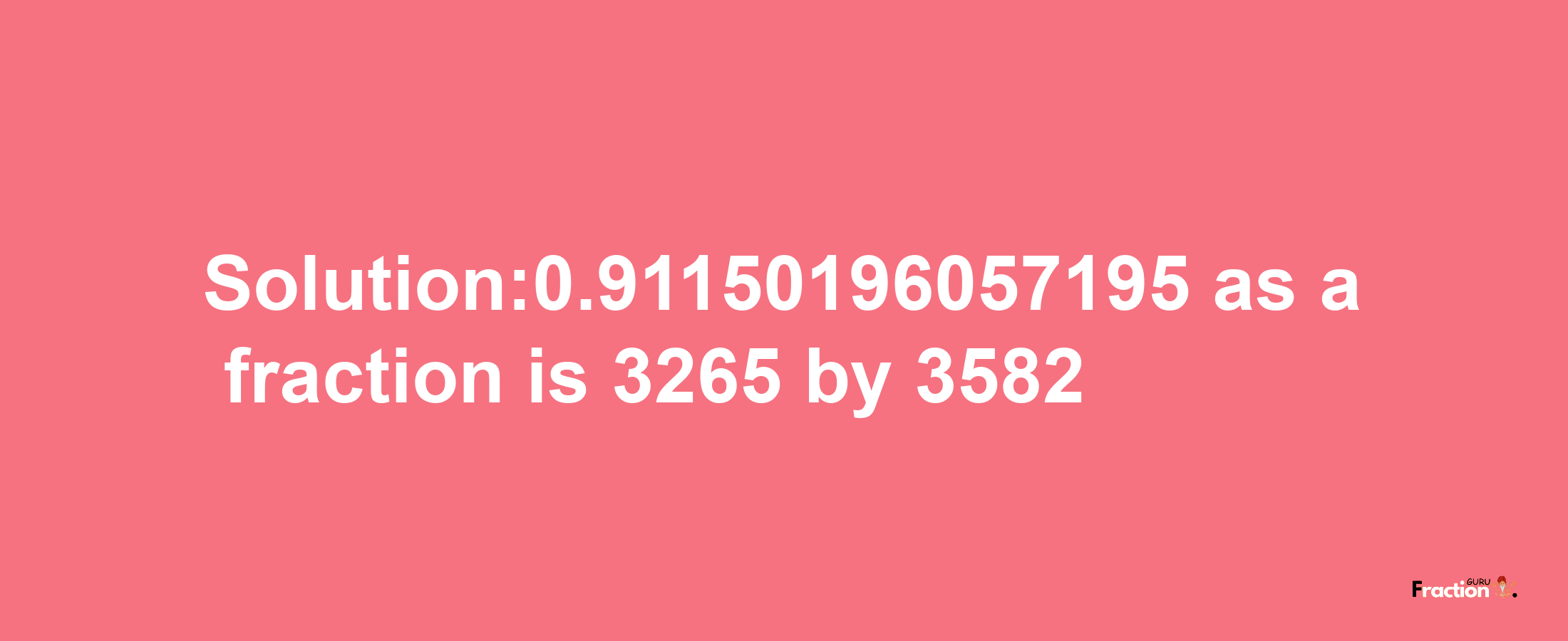 Solution:0.91150196057195 as a fraction is 3265/3582