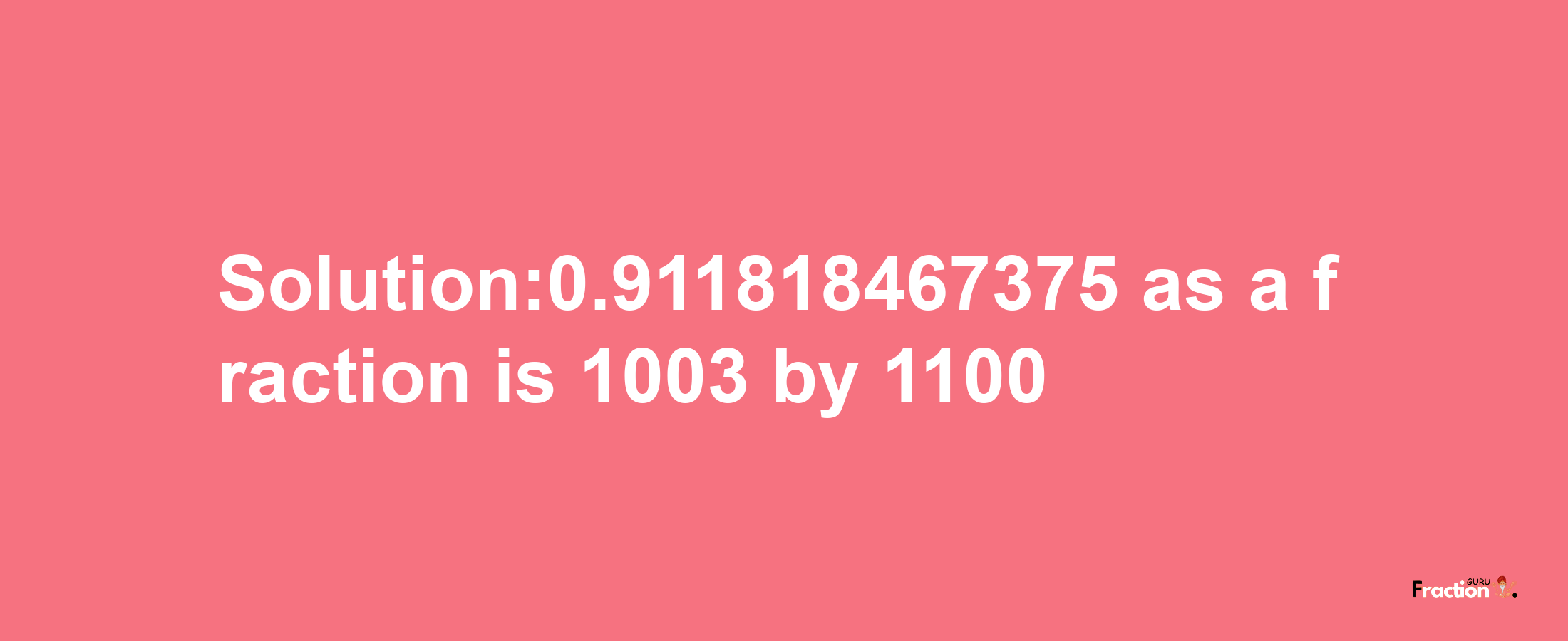 Solution:0.911818467375 as a fraction is 1003/1100