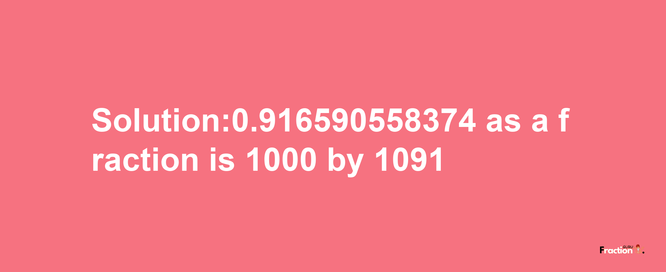 Solution:0.916590558374 as a fraction is 1000/1091