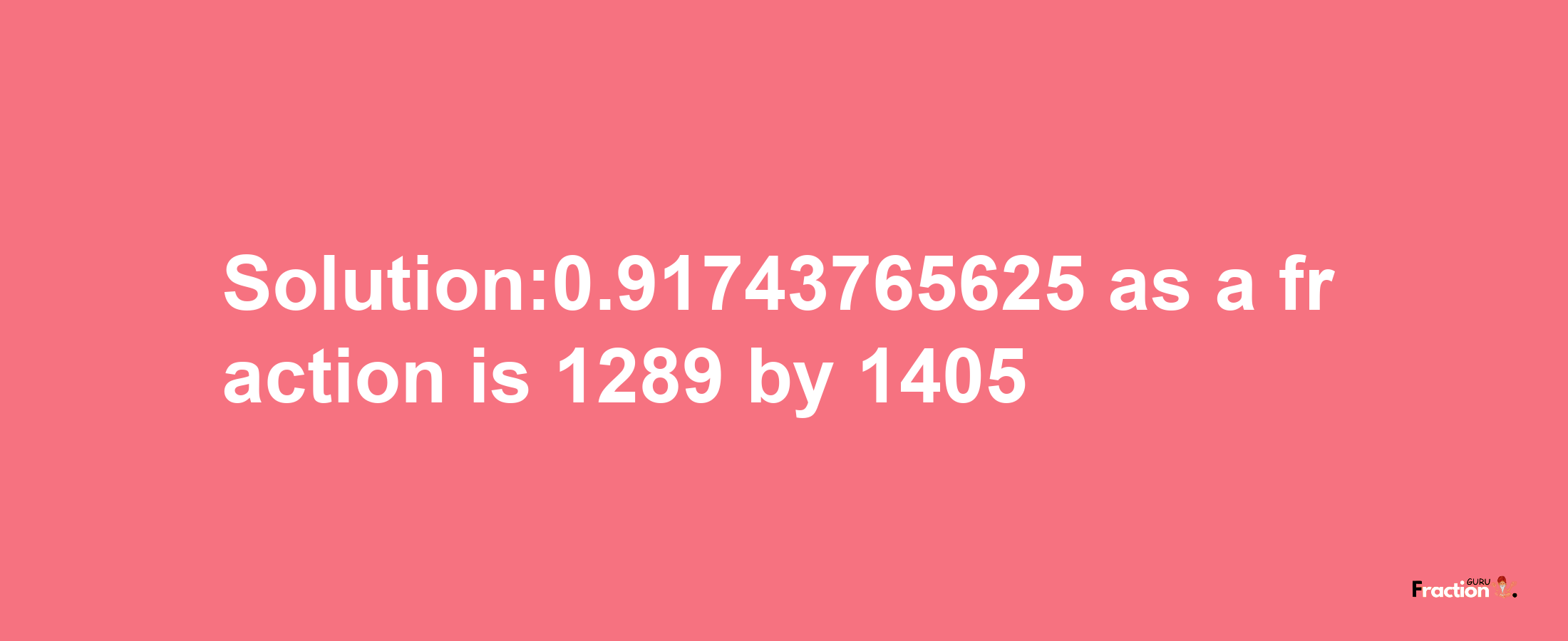 Solution:0.91743765625 as a fraction is 1289/1405