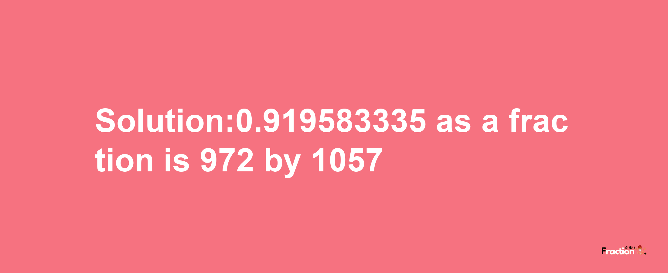 Solution:0.919583335 as a fraction is 972/1057