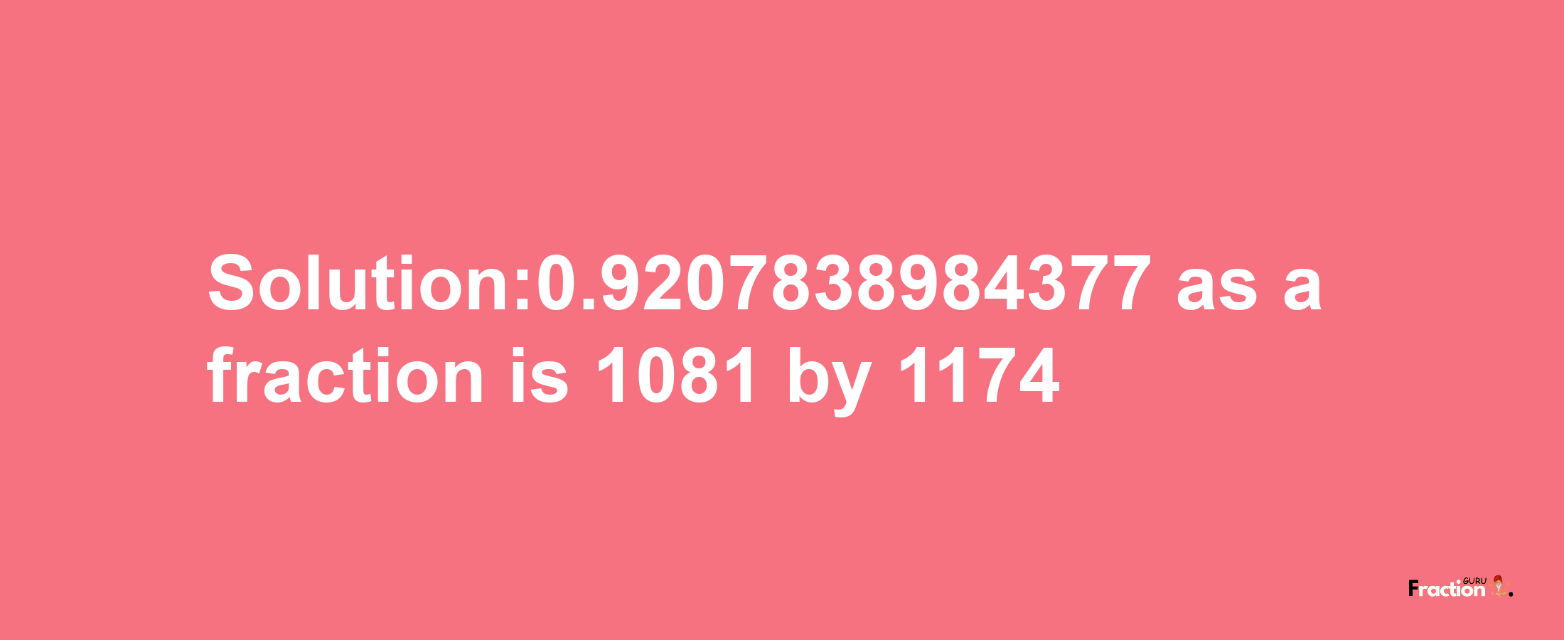 Solution:0.9207838984377 as a fraction is 1081/1174