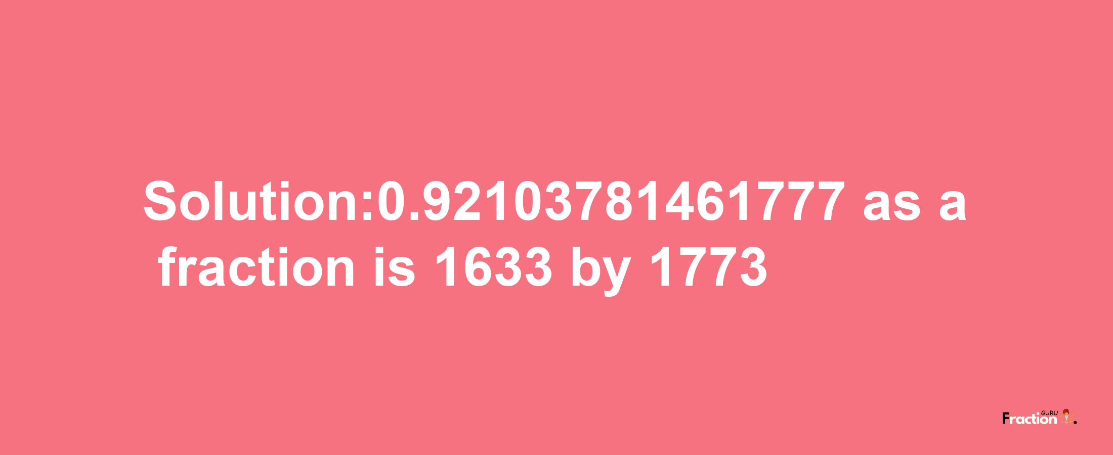 Solution:0.92103781461777 as a fraction is 1633/1773