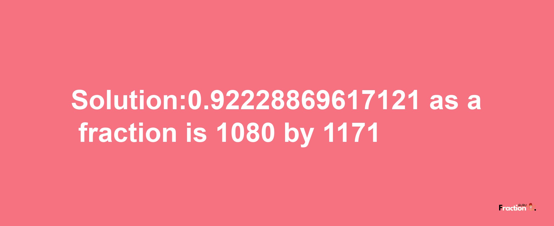 Solution:0.92228869617121 as a fraction is 1080/1171