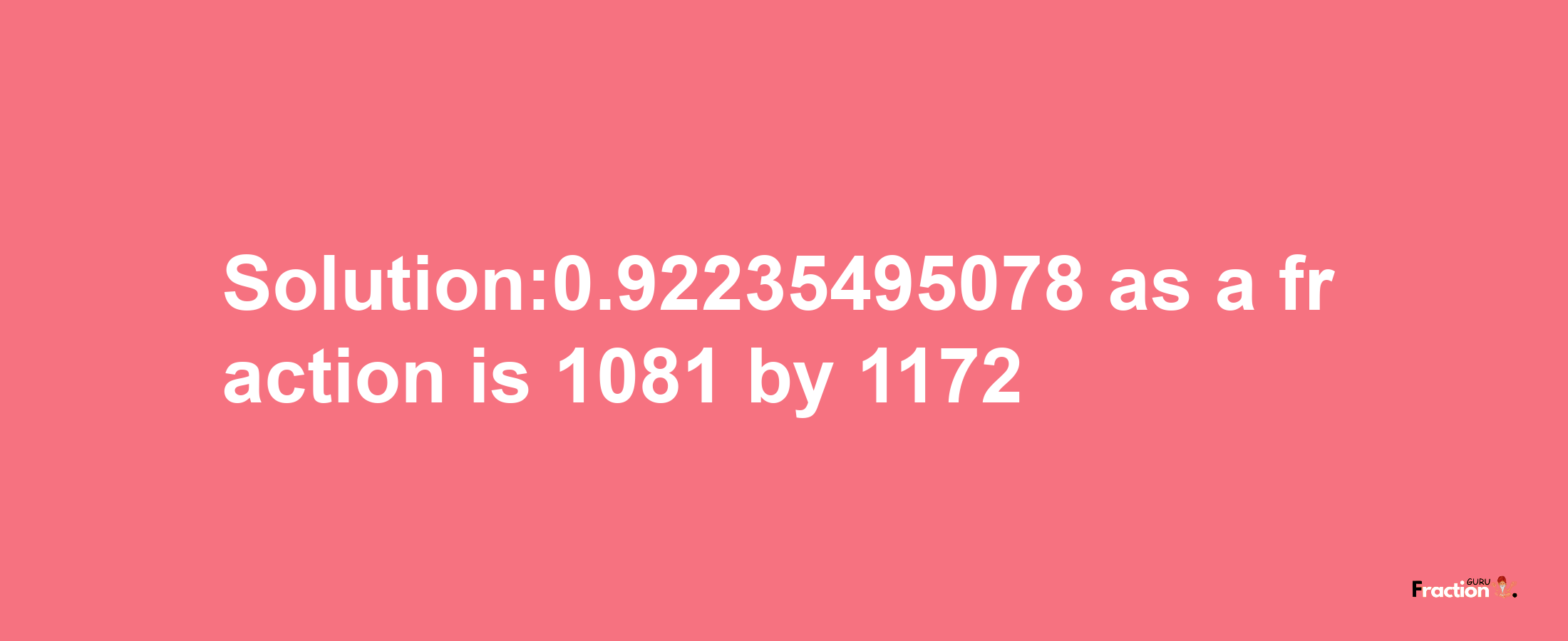 Solution:0.92235495078 as a fraction is 1081/1172