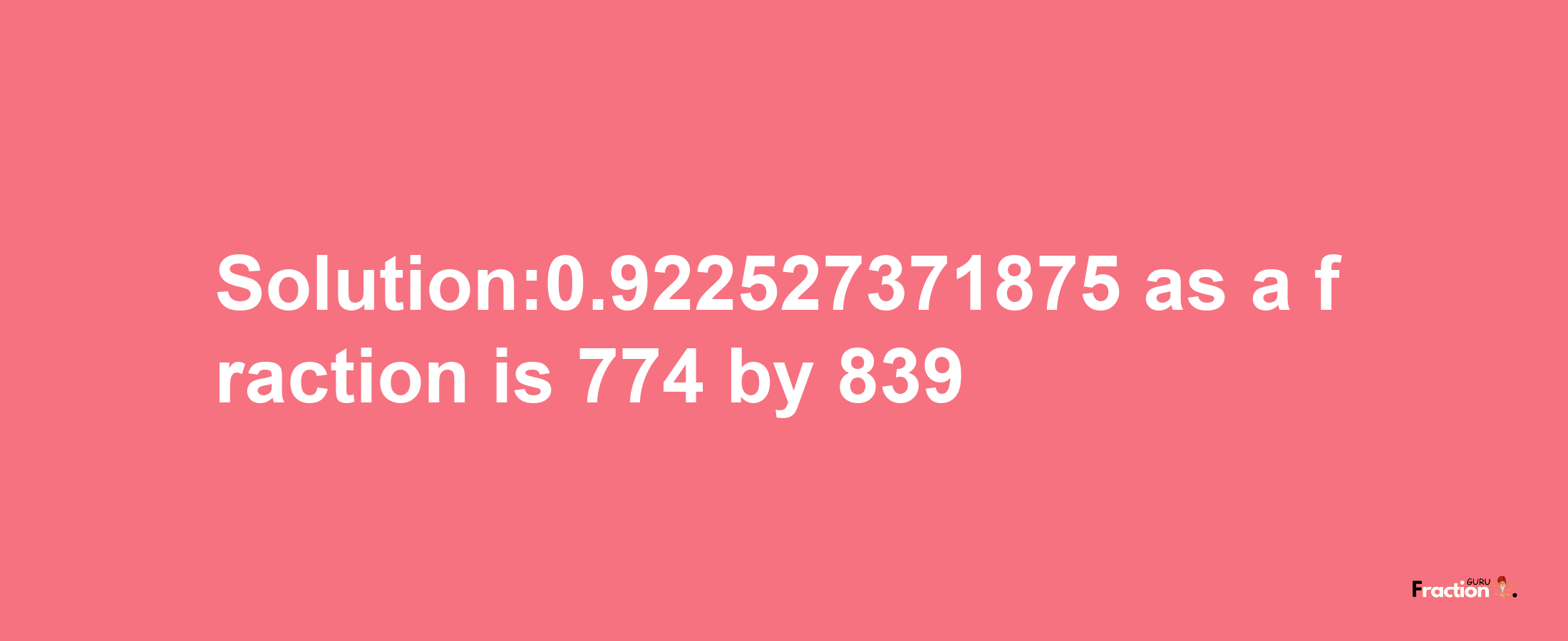 Solution:0.922527371875 as a fraction is 774/839