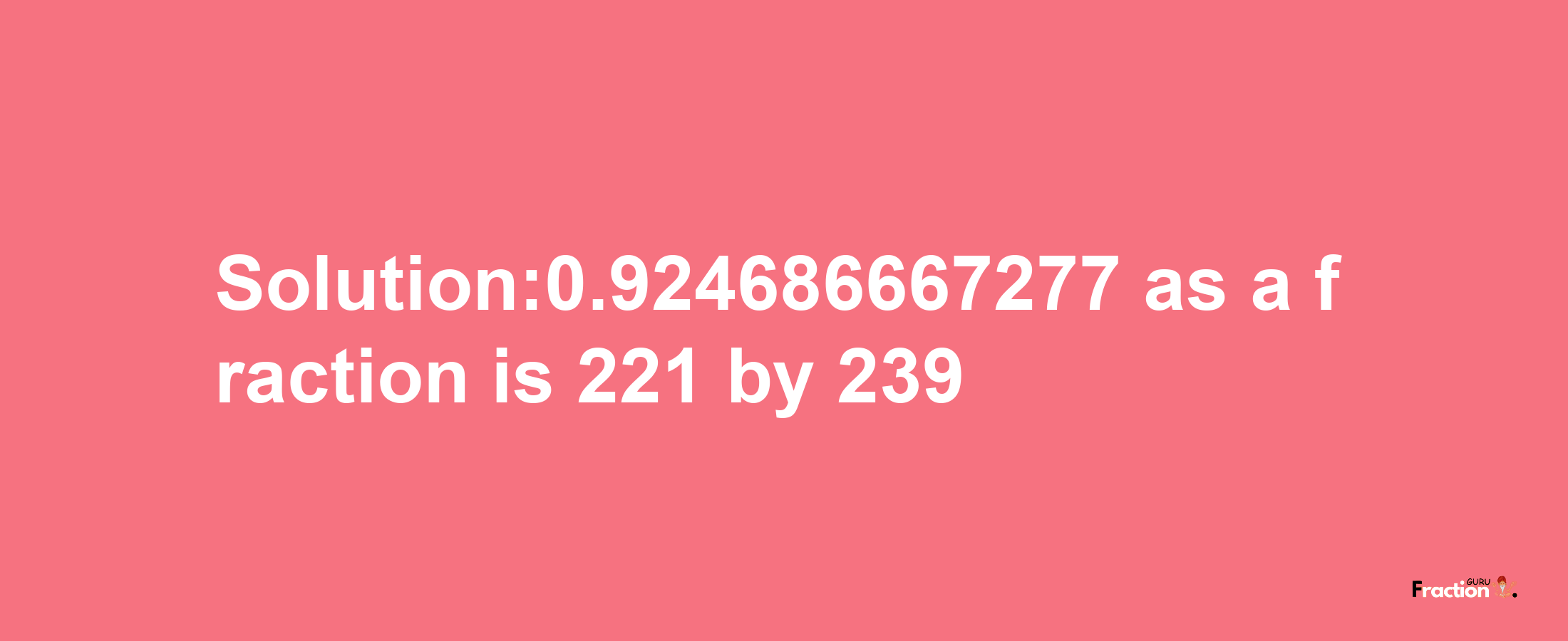 Solution:0.924686667277 as a fraction is 221/239