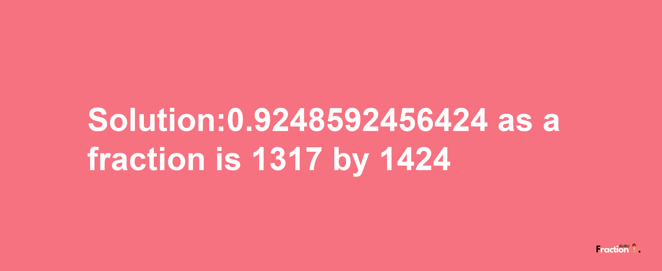 Solution:0.9248592456424 as a fraction is 1317/1424