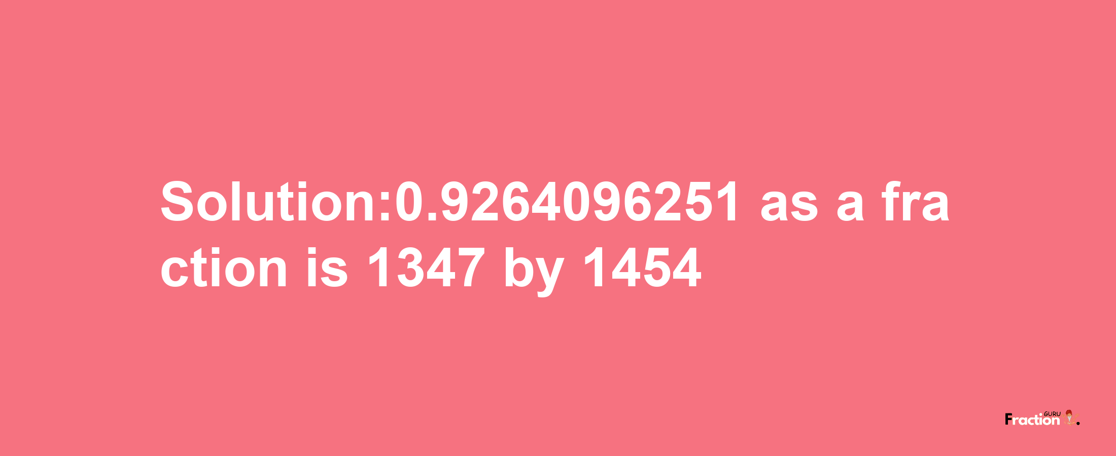 Solution:0.9264096251 as a fraction is 1347/1454