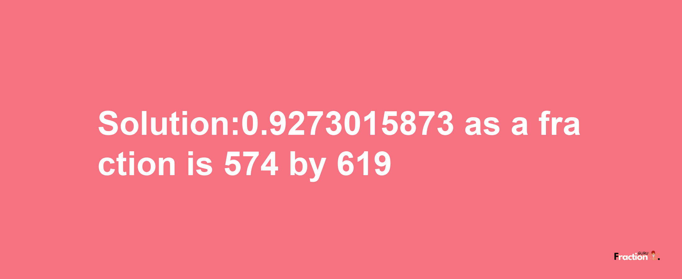 Solution:0.9273015873 as a fraction is 574/619