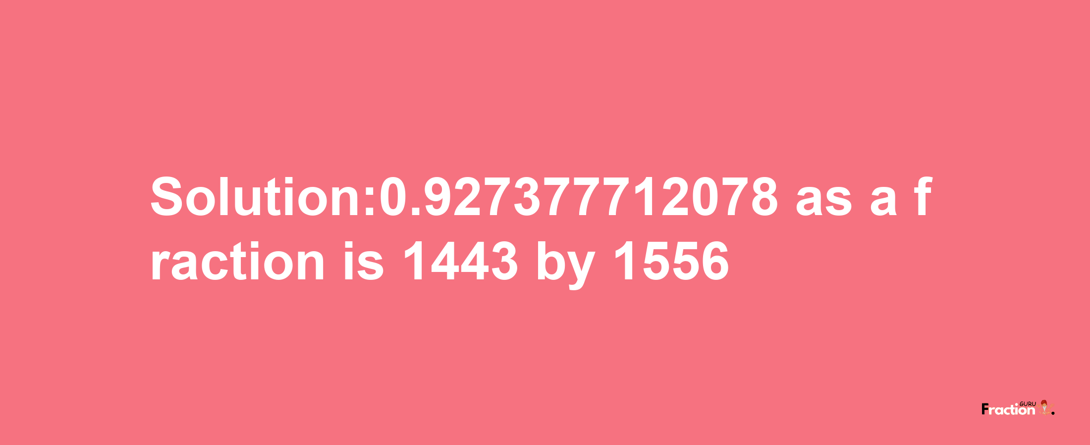 Solution:0.927377712078 as a fraction is 1443/1556