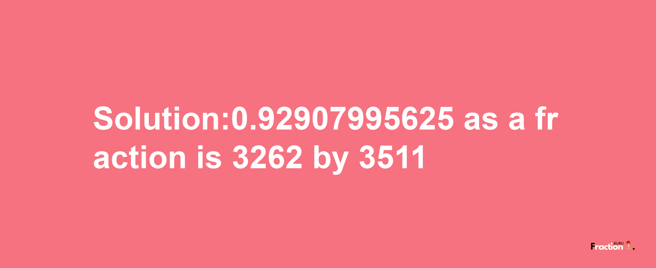 Solution:0.92907995625 as a fraction is 3262/3511