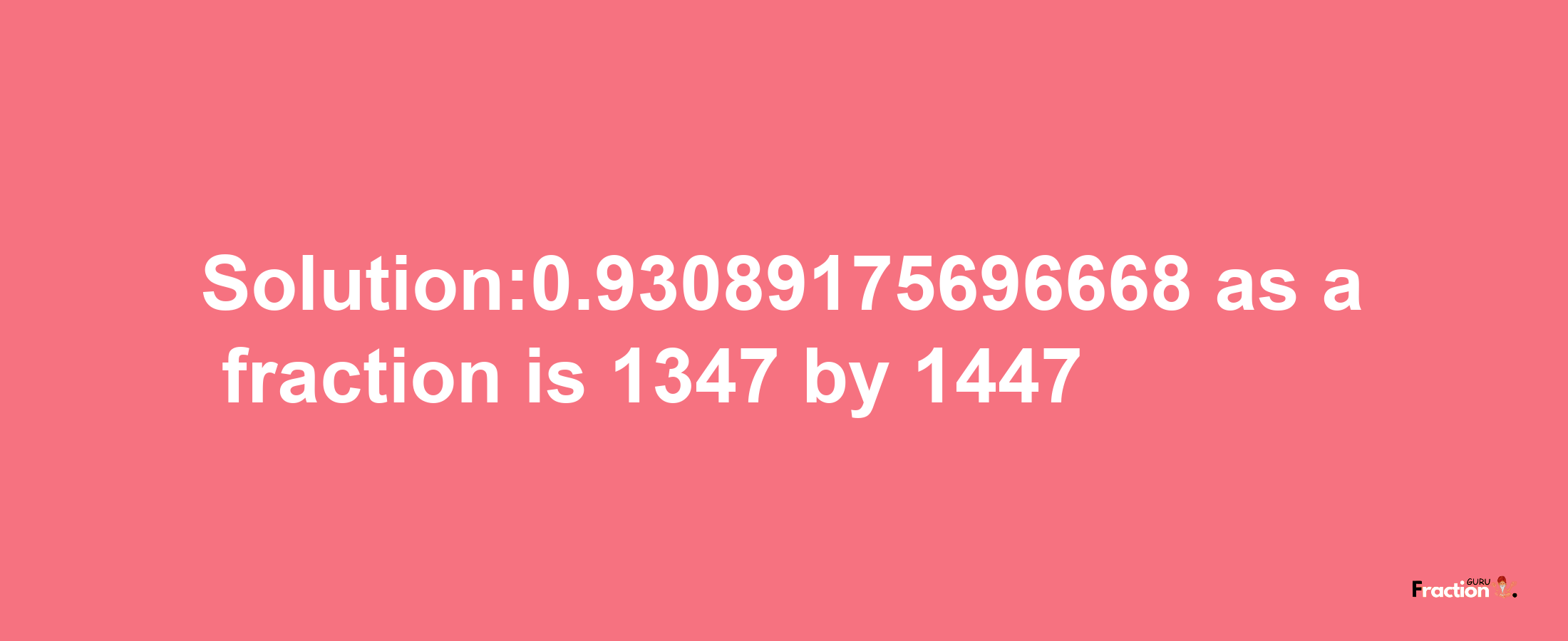 Solution:0.93089175696668 as a fraction is 1347/1447