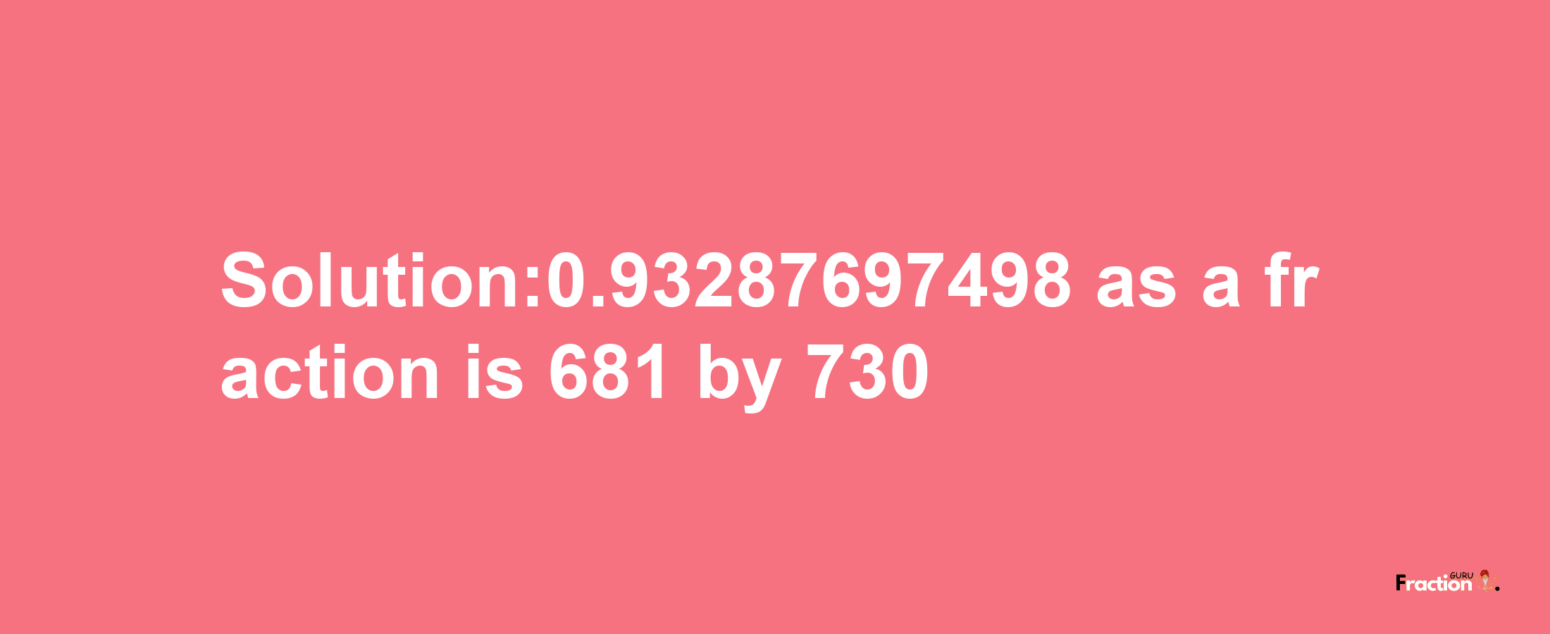 Solution:0.93287697498 as a fraction is 681/730